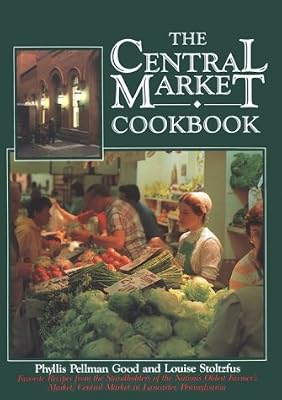 The Central Market Cookbook: Favorite Recipes from the Standholders of the Nation's Oldest Farmer's Market, Central Market in Lancaster, Pennsylvan