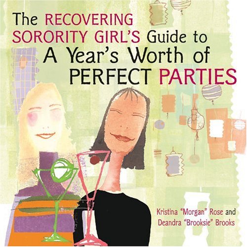 The Recovering Sorority Girls' Guide to a Year's Worth of Perfect Parties by Deandra Brooks