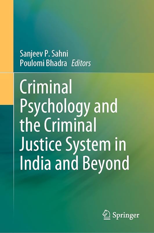 Criminal Psychology and the Criminal Justice System in India and Beyond by Sanjeev P. Sahni
