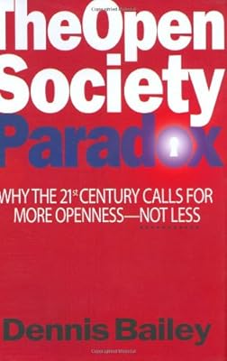 The Open Society Paradox: Why the Twenty-First Century Calls for More Openness--Not Less