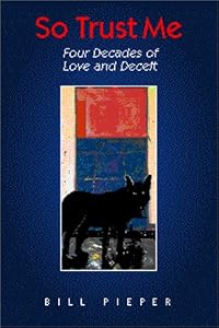 So Trust Me: Four Decades of Love and Deceit by Bill Pieper
