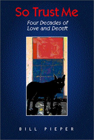 So Trust Me: Four Decades of Love and Deceit by Bill Pieper