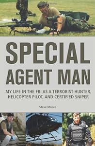 Special Agent Man: My Life in the FBI as a Terrorist Hunter, Helicopter Pilot, and Certified Sniper