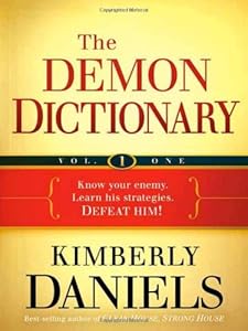 The Demon Dictionary Volume One: Know Your Enemy. Learn His Strategies. Defeat Him! by Kimberly Daniels