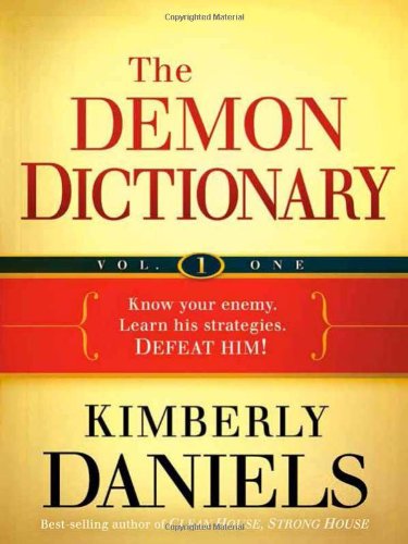 The Demon Dictionary Volume One: Know Your Enemy. Learn His Strategies. Defeat Him! by Kimberly Daniels