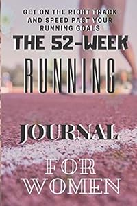 The 52-WEEK Running Journal FOR women: The Complete Runner's WEEK-By-WEEK AND DAY-by-DAY Log 356 day Calendar for women ,A Total-Body Fitness Plan ... to Ultramarathoners-Run Farther and Faster by adam jeff