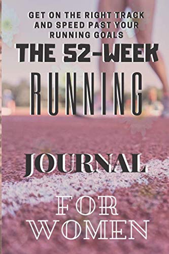 The 52-WEEK Running Journal FOR women: The Complete Runner's WEEK-By-WEEK AND DAY-by-DAY Log 356 day Calendar for women ,A Total-Body Fitness Plan ... to Ultramarathoners-Run Farther and Faster by adam jeff