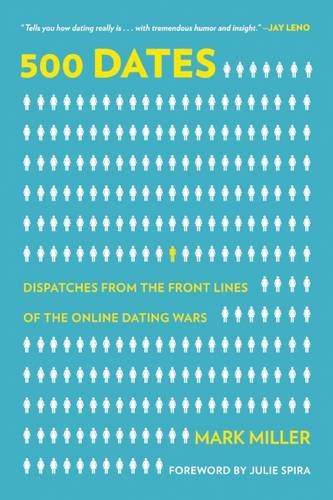 500 Dates: Dispatches from the Front Lines of the Online Dating Wars by Mark Miller