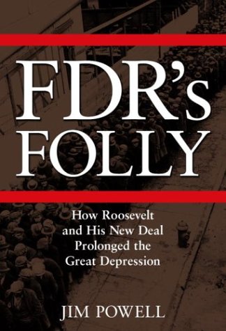 FDR's Folly: How Roosevelt and His New Deal Prolonged the Great Depression by Jim Powell