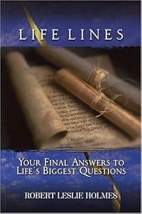 Life Lines : Your Final Answers to Life's Biggest Questions by Robert Leslie Holmes