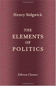 The Elements of Politics by Henry Sidgwick