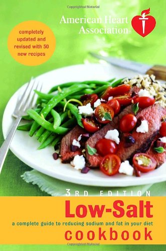 American Heart Association Low-Salt Cookbook, 3rd Edition: A Complete Guide to Reducing Sodium and Fat in Your Diet by American Heart Association