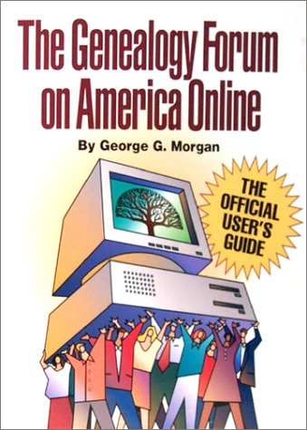 Genealogy Forum on America Online: The Official User's Guide by George G. Morgan