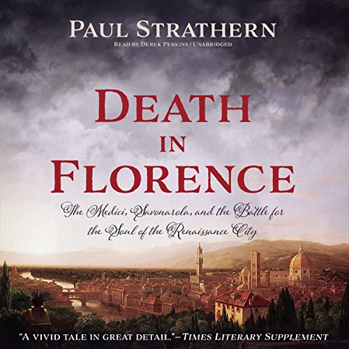 Death in Florence: The Medici, Savonarola, and the Battle for the Soul of the Renaissance City by Paul Strathern
