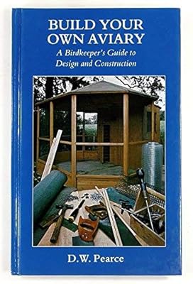 Build Your Own Aviary: A Birdkeeper's Guide to Design and Construction