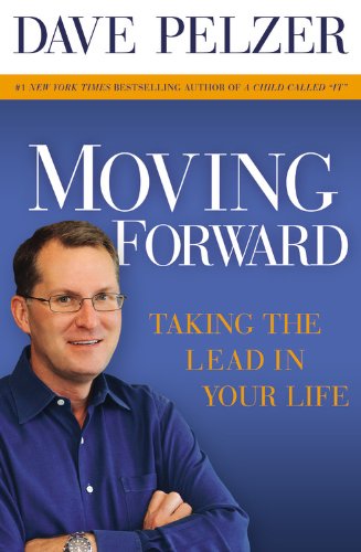 Moving Forward: Taking the Lead in Your Life by Dave Pelzer