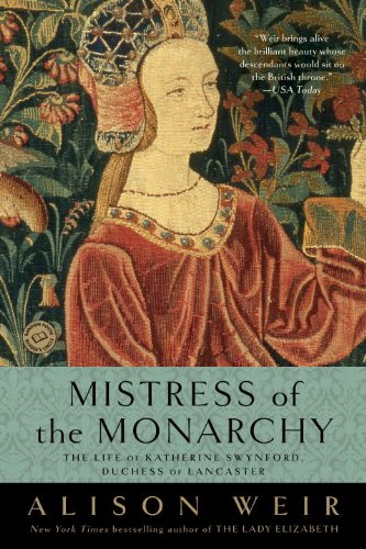 Mistress of the Monarchy: The Life of Katherine Swynford, Duchess of Lancaster by Alison Weir