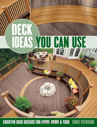 Deck Ideas You Can Use: Creative Deck Designs for Every Home &amp; Yard by Chris Peterson
