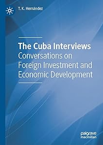 The Cuba Interviews: Conversations on Foreign Investment and Economic Development by T. K. Hernández