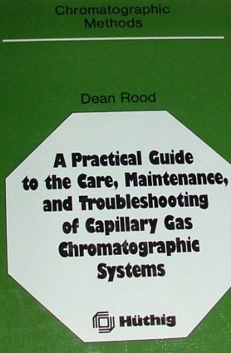 A practical guide to the care, maintenance, and troubleshooting of capillary gas chromatographic systems (Chromatographic methods) by Dean Rood