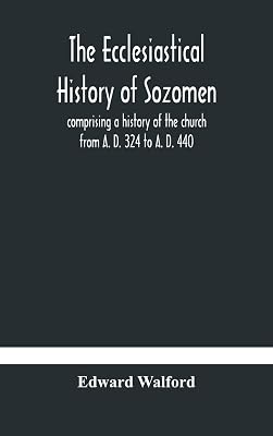 The ecclesiastical history of Sozomen: comprising a history of the church from A. D. 324 to A. D. 440 Also the Ecclesiastical History of ... By Photius, Patriarch of Constantinople