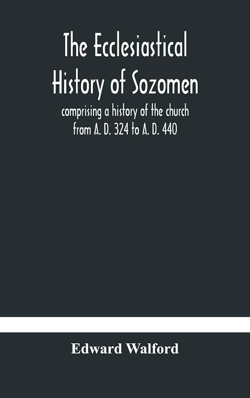 The ecclesiastical history of Sozomen: comprising a history of the church from A. D. 324 to A. D. 440 Also the Ecclesiastical History of ... By Photius, Patriarch of Constantinople by Edward Walford