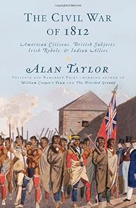 The Civil War of 1812: American Citizens, British Subjects, Irish Rebels, &amp; Indian Allies