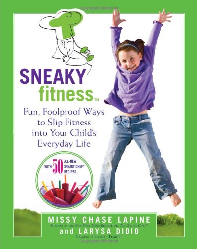 Sneaky Fitness: Fun, Foolproof Ways to Slip Fitness into Your Child's Everyday Life by Missy Chase Lapine