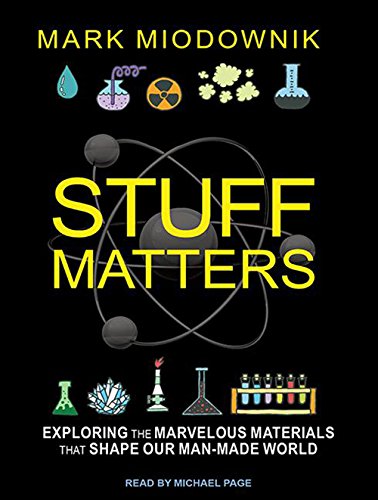 Stuff Matters: Exploring the Marvelous Materials That Shape Our Man-made World by Mark Miodownik