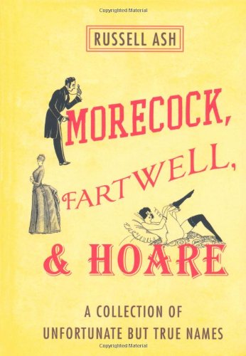 Morecock, Fartwell, &amp; Hoare: A Collection of Unfortunate but True Names by Russell Ash