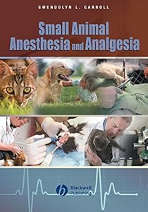 Small Animal Anesthesia and Analgesia by Gwendolyn L. Carroll