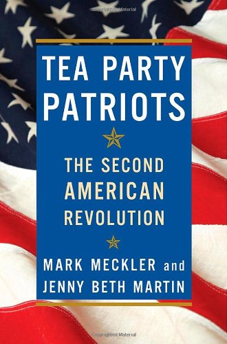 Tea Party Patriots: The Second American Revolution by Mark Meckler