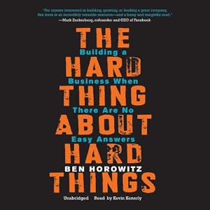 The Hard Thing about Hard Things: Building a Business When There Are No Easy Answers