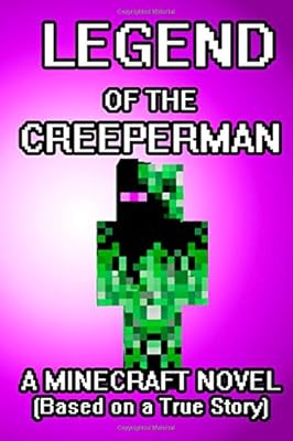 The Legend of the CreeperMan: A Minecraft Novel
