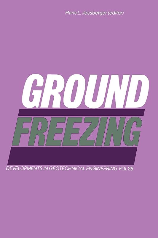 Ground Freezing (Developments in geotechnical engineering) by Hans L. Jessberger