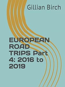 EUROPEAN ROAD TRIPS Part 4: 2016 to 2019 by Gillian Birch