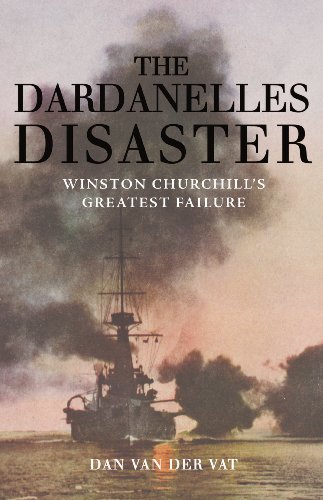 The Dardanelles Disaster: Winston Churchill's Greatest Failure by Dan van der Vat