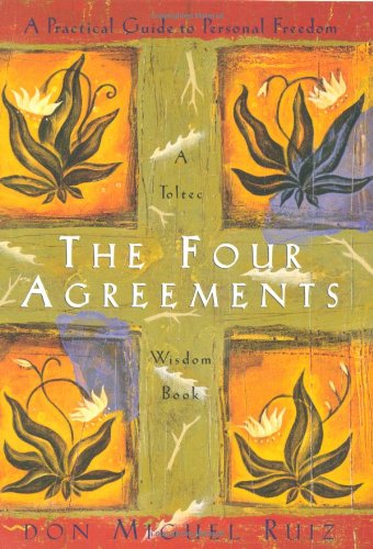 The Four Agreements: A Practical Guide to Personal Freedom by Don Miguel Ruiz