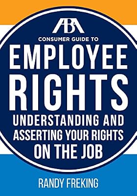 The ABA Consumer Guide to Employee Rights: Understanding and Asserting Your Rights On The Job