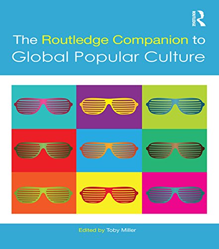 The Routledge Companion to Global Popular Culture (Routledge Media and Cultural Studies Companions) by Toby Miller