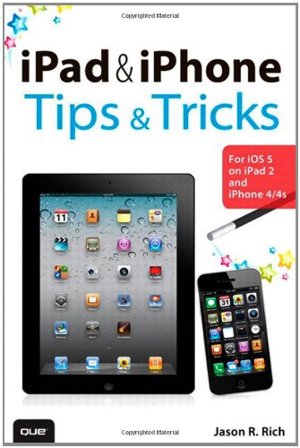 iPad and iPhone Tips and Tricks: For iOS 5 on iPad 2 and iPhone 4/4s by Jason Rich
