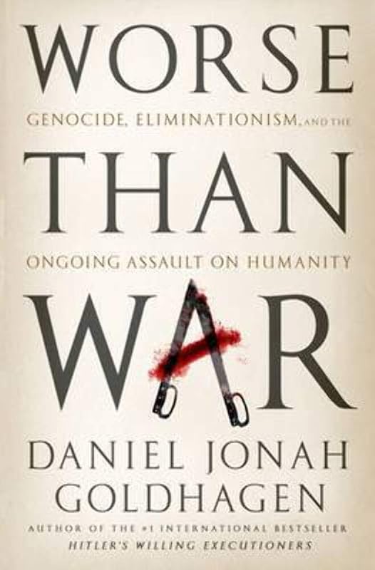 Worse Than War: Genocide, Eliminationism, and the Ongoing Assault on Humanity by Daniel Jonah Goldhagen