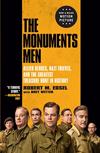The Monuments Men: Allied Heroes, Nazi Thieves, and the Greatest Treasure Hunt in History by Robert M. Edsel  ,