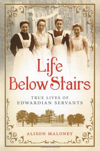 Life Below Stairs: True Lives of Edwardian Servants by Alison Maloney