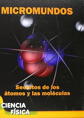 Micromundos: Secretos de Los Atomos y Las Moleculas