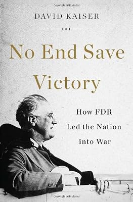 No End Save Victory: How FDR Led the Nation into War