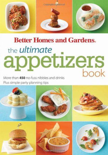 The Ultimate Appetizers Book: More than 450 No-Fuss Nibbles and Drinks, Plus Simple Party PlanningTips by Better Homes and Gardens