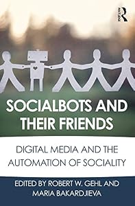 Socialbots and Their Friends: Digital Media and the Automation of Sociality by Robert W. Gehl