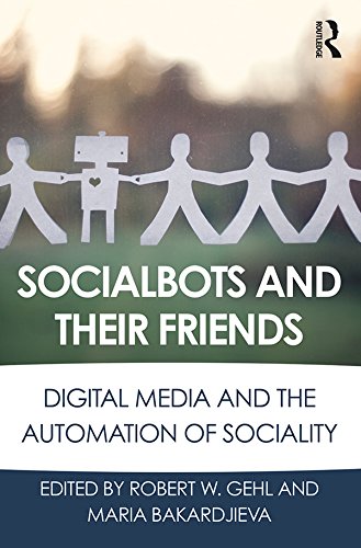 Socialbots and Their Friends: Digital Media and the Automation of Sociality by Robert W. Gehl