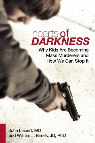 Hearts of Darkness: Why Kids Are Becoming Mass Murderers and How We Can Stop It by William J. Birnes